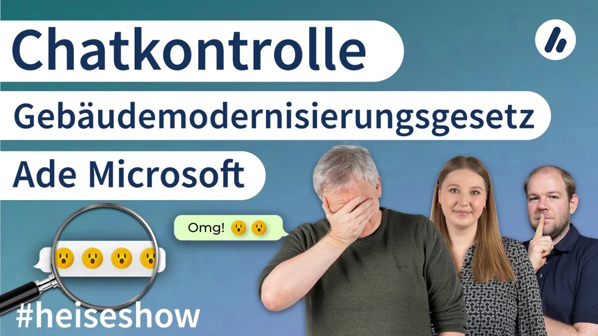 #heiseshow: Chatkontrolle & IFG-Reform, GebäudemodG, Cyberabwehr ohne Microsoft